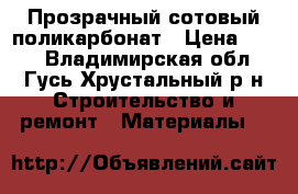 Прозрачный сотовый поликарбонат › Цена ­ 350 - Владимирская обл., Гусь-Хрустальный р-н Строительство и ремонт » Материалы   